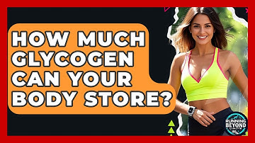 How Much Glycogen Can Your Body Store? - Running Beyond Limits