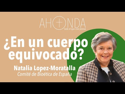 ¿En un cuerpo equivocado? Natalia Lopez-Moratalla