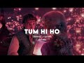 Tum Hi Ho | Slowed + Reverb | Aashiqui 2 | Arijit Singh | Just Vibe Mp3 Song