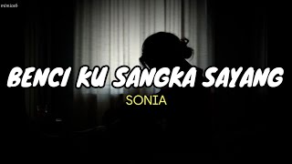 Sonia - Benci Ku Sangka Sayang (Lyrics)
