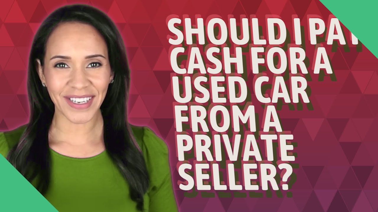 Should I pay cash for a used car from a private seller? YouTube