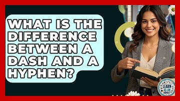 What Is The Difference Between A Dash And A Hyphen? - Learn As An Adult