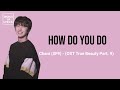 How Do You Do - Chani (SF9) (OST True Beauty Part. 9) || lirik dan terjemahan