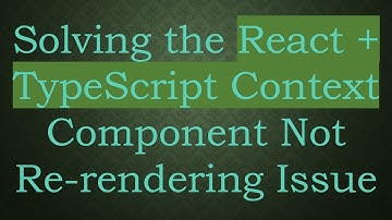 Solving the React +  TypeScript Context Component Not Re-rendering Issue