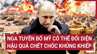 Điểm nóng thế giới: Nga tuyên bố Mỹ có thể đối diện hậu quả chết chóc khủng khiếp