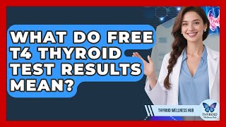 What Do Free T4 Thyroid Test Results Mean? - Thyroid Wellness Hub