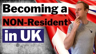 Leaving UK? (How to become a NONResident for TAX Reasons?)