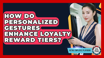 How Do Personalized Gestures Enhance Loyalty Reward Tiers? - Retail Employee Playbook