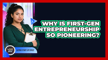 Why Is First-gen Entrepreneurship So Pioneering? - Latino Start Up Space