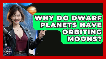Why Do Dwarf Planets Have Orbiting Moons? - Astronomy Made Simple