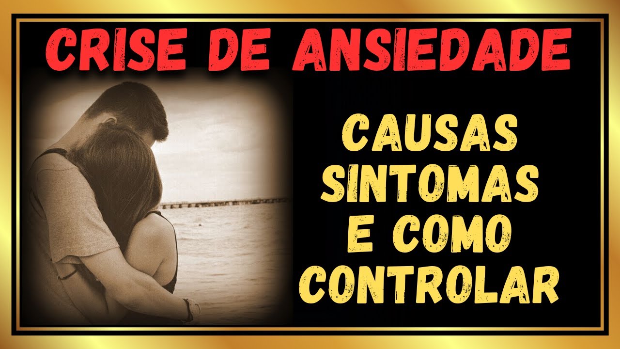 CRISE DE ANSIEDADE | CAUSAS SINTOMAS e COMO CONTROLAR ...