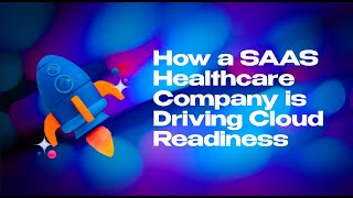 How a Healthcare SaaS Company Is Using AI to Drive Cloud Readiness