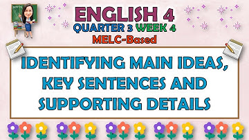 ENGLISH 4 || QUARTER 3 WEEK 4 | IDENTIFYING MAIN IDEAS, KEY SENTENCES AND SUPPORTING DETAILS | MELC