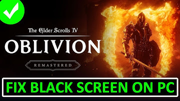 Fix The Elder Scrolls IV: Oblivion Remastered Black Screen Issue or Error On PC