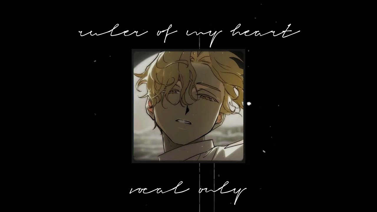 Ruler of my heart vocal only || if u heard some music in the background pls look at the desc 😔✌️