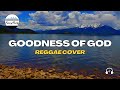 Goodness of God (Bethel Music) - Reggae Cover by Steffi Claire [KennyMuziq Productions]