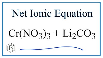 How to Write the Net Ionic Equation for Cr(NO3)3 + Li2CO3 = Cr2(CO3)3 + LiNO3