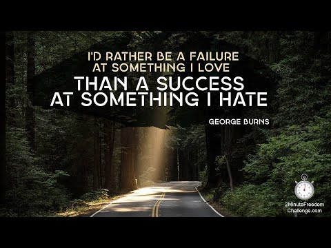 I'd Rather Be A Failure At Something I Love Than A Success At Something I Hate -George Burns