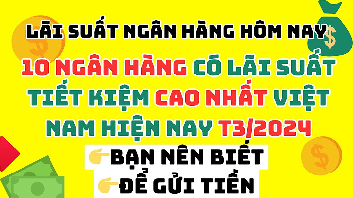 Lãi suất huy động ngân hàng nào cao nhất năm 2024