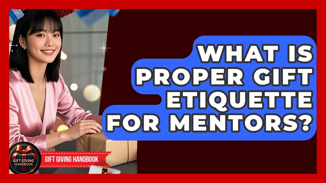 What Is Proper Gift Etiquette For Mentors? - Gift Giving Handbook