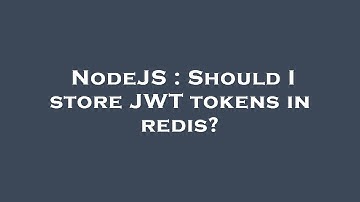 NodeJS : Should I store JWT tokens in redis?