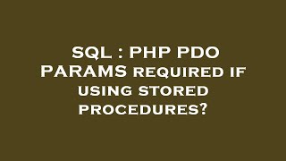SQL : PHP PDO PARAMS required if using stored procedures
