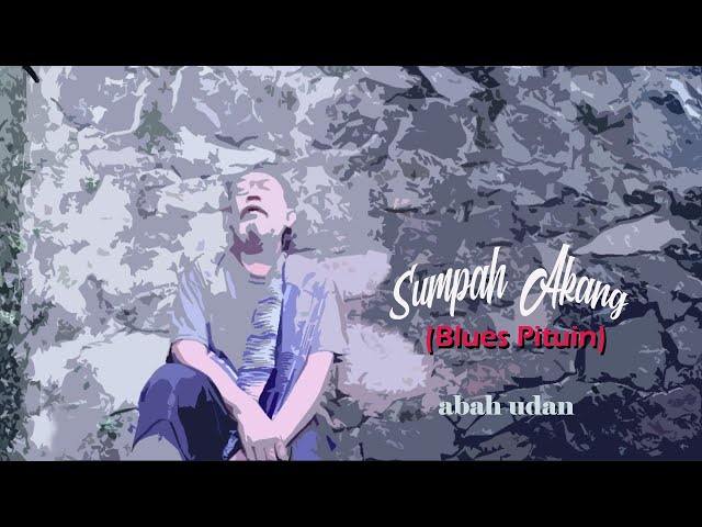 'Sumpah Akang' (Blues pituin) - abah udan class=