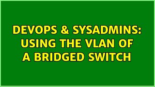 Celebrity DevOps & SysAdmins: Using the VLAN of a bridged switch (2 Solutions!!) Profile