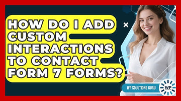 How Do I Add Custom Interactions To Contact Form 7 Forms? - WP Solutions Guru