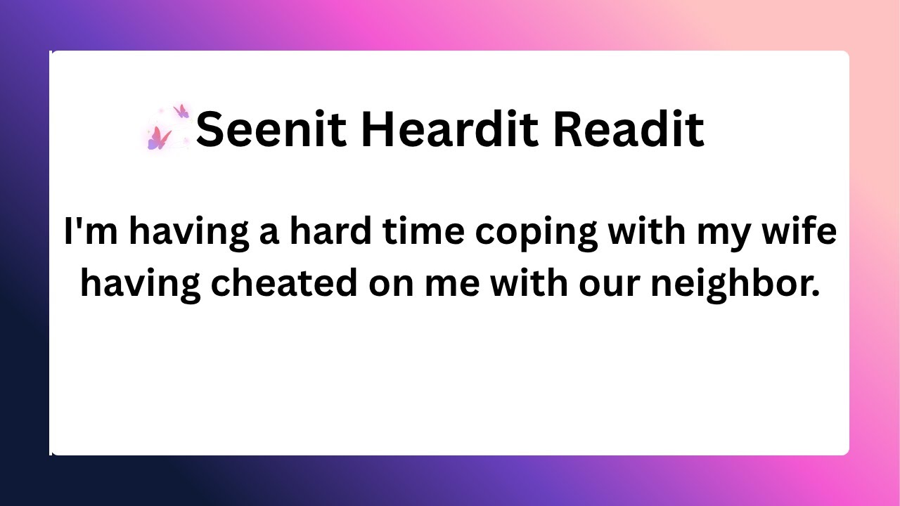 I'm having a hard time coping with my wife having cheated on me with our neighbor