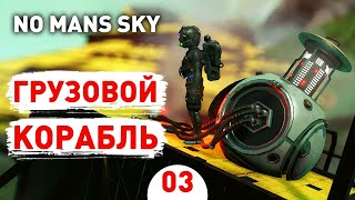 ГРУЗОВОЙ КОРАБЛЬ! - #3 ПРОХОЖДЕНИЕ NO MAN'S SKY