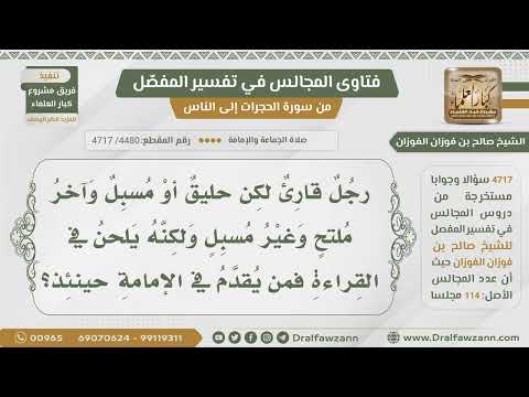 [4480- 4717] أيهما يقدم للصلاة حليق ومسبل قارئ أم ملتح غير مسبل لكنه يلحن في القراءة؟ - صالح الفوزان
