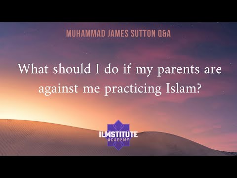 What should I do if my parents are against me practicing Islam?