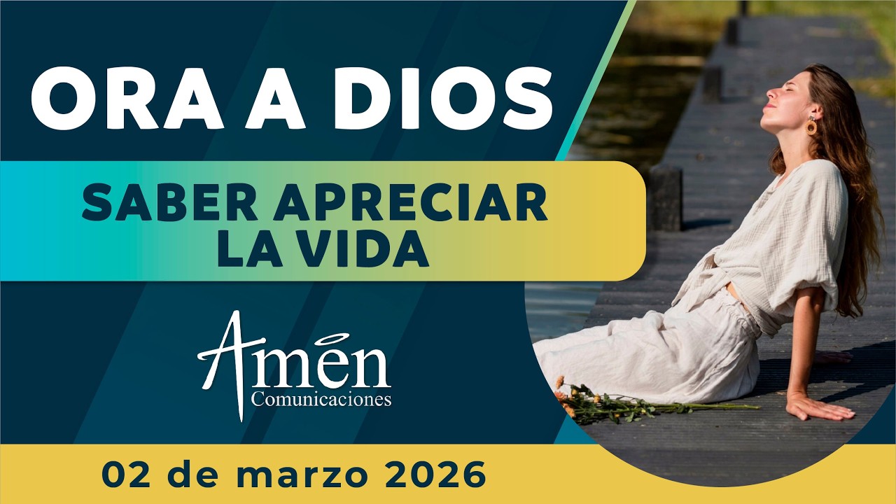 Oración de hoy Lunes 02 marzo de 2026 | Apreciar la vida l Amén Comunicaciones