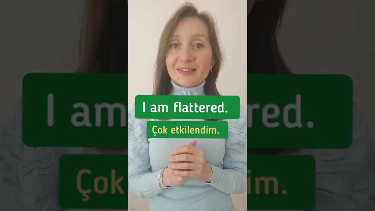 I am flattered - Çok etkilendim 