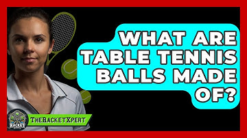 What Are Table Tennis Balls Made Of? - The Racket Xpert