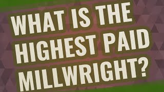 What is the highest paid millwright