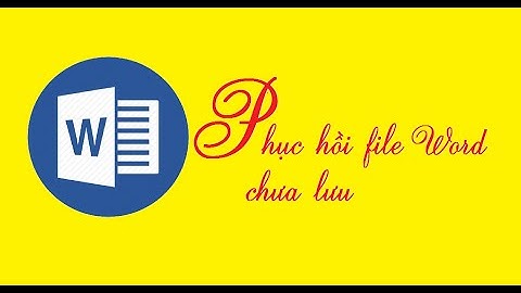 Hướng dẫn cách lấy lại file Word chưa lưu nhanh chóng, 100% thành công