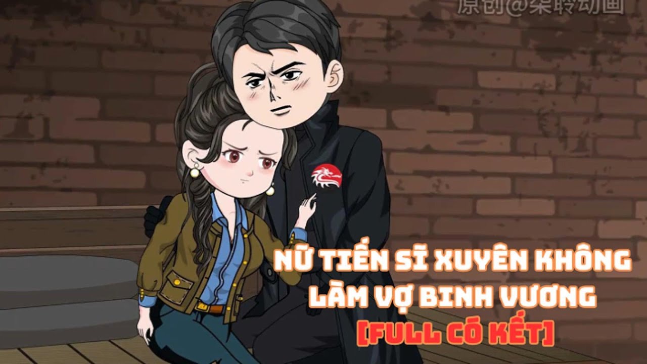 [Full Có Kết] Nữ Tiến Sĩ Xuyên Không Làm Vợ Binh Vương| Muy Muy Rì Vêu