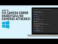 How to Fix Camera Error 0xA00F4244 No Cameras Attached