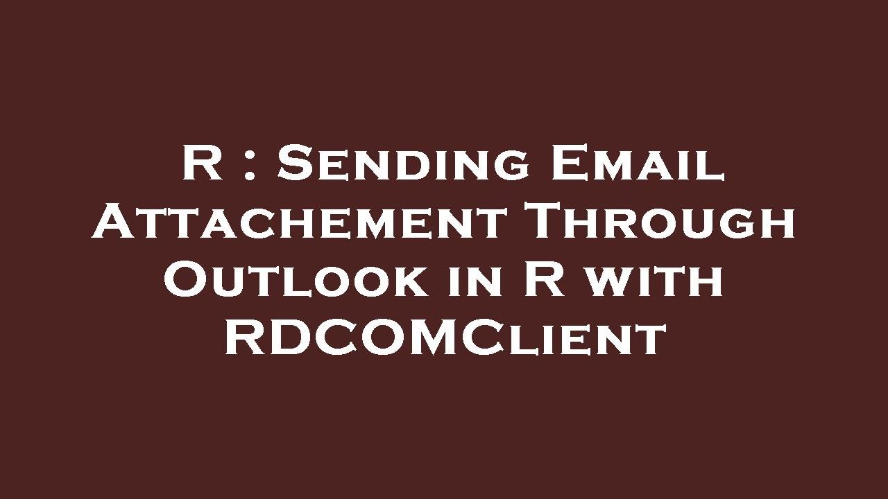 R : Sending Email Attachement Through Outlook in R with RDCOMClient ...