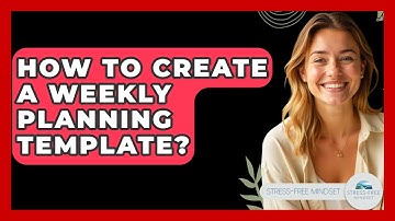 How To Create A Weekly Planning Template? - Stress Free Mindset