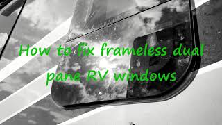 RV Maintenance: How to Reseal Frameless Dual Pane Window Fix