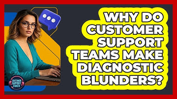 Why Do Customer Support Teams Make Diagnostic Blunders? - Customer Support Coach