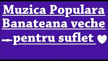 Muzică Populară Bănăteană veche   Pentru suflet