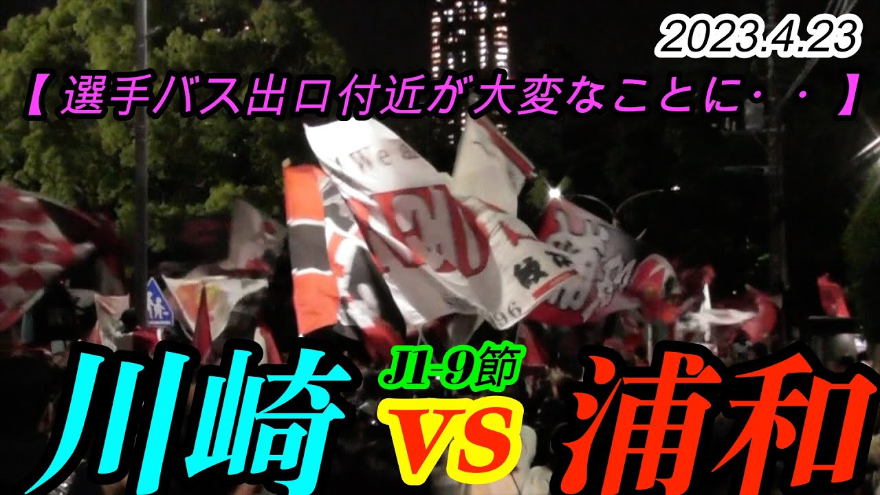 2023.4.23 J1-9節【選手バス出口付近が大変なことに・・】川崎フロンターレ vs 浦和レッズ