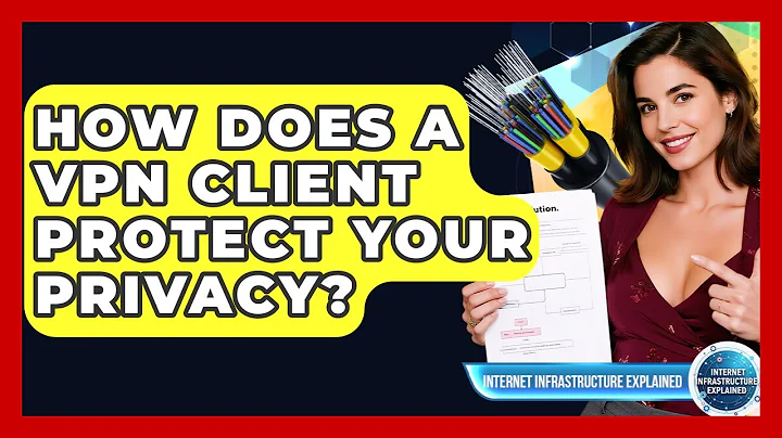 How Does A VPN Client Protect Your Privacy? - Internet Infrastructure Explained
