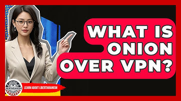 What Is Onion Over VPN? - Learn About Libertarianism