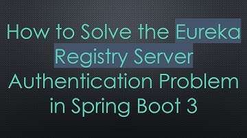 How to Solve the Eureka Registry Server Authentication Problem in Spring Boot 3