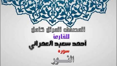 سورة النور من المصحف المرتل للقارئ أحمدسعيد العمراني